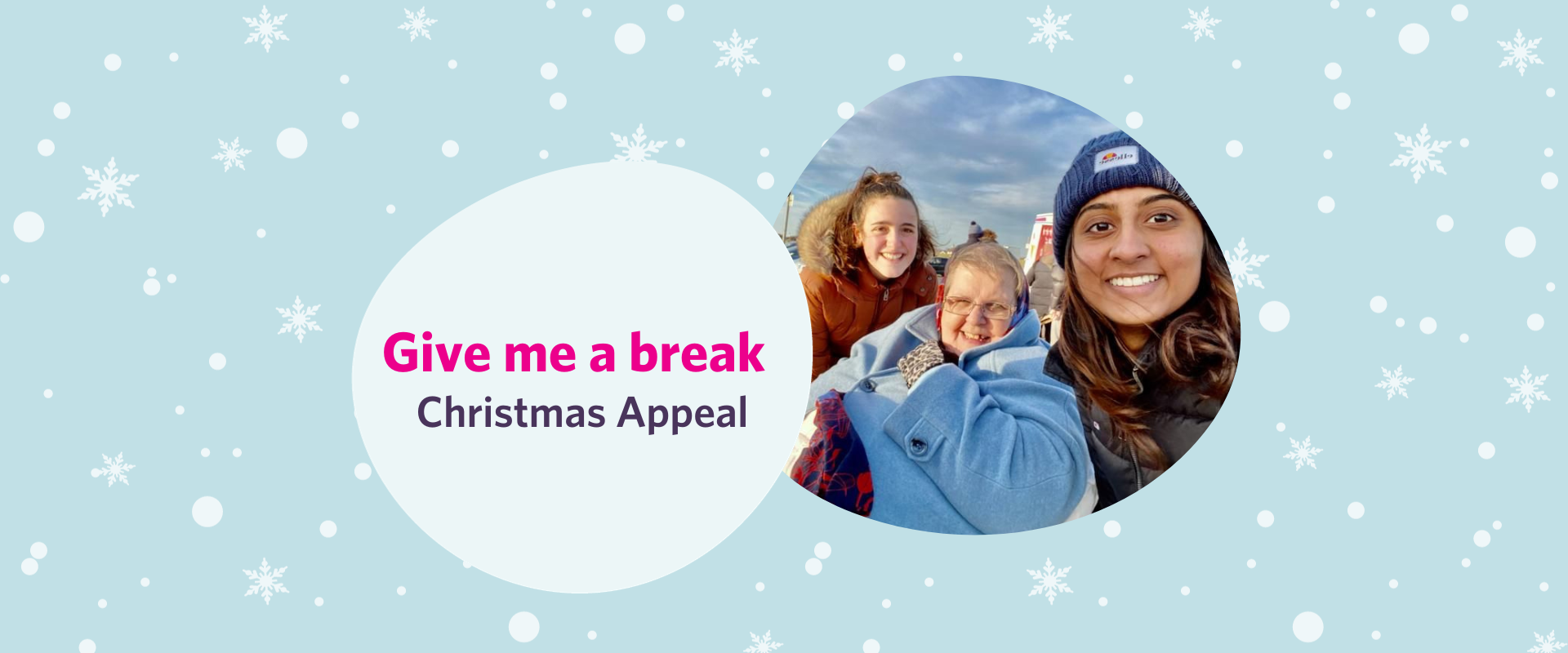 Graphic image with sky blue background and white snowflakes. Overlaid are two bubbles. The left has text reading Give me a break Christmas Appeal. In the right bubble is an image of a disabled woman and two young female volunteers taking a selfie with her.